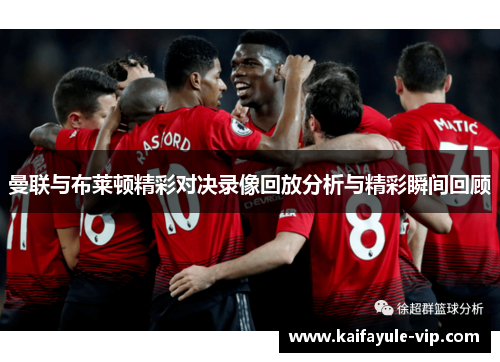 曼联与布莱顿精彩对决录像回放分析与精彩瞬间回顾