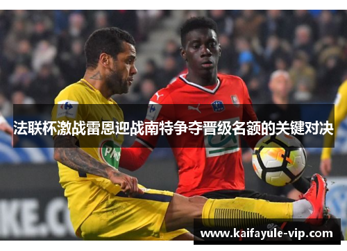 法联杯激战雷恩迎战南特争夺晋级名额的关键对决